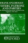 Voters Patrons and Parties The Unreformed Electoral System of Hanoverian England 17341832