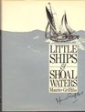 Little Ships and Shoal Waters Designing Building and Sailing Shoal Draught Cruising YachtsWith a Cruise or Two in Both Blue and Sandy Waters