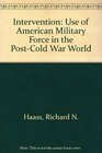 Intervention The Use of American Military Force in the PostCold War World