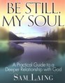 Be Still My Soul A Practical Guide to a Deeper Relationship with God