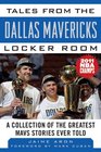 Tales from the Dallas Mavericks Locker Room A Collection of the Greatest Mavs Stories Ever Told