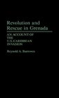 Revolution and Rescue in Grenada An Account of the USCaribbean Invasion