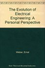 The Evolution of Electrical Engineering A Personal Perspective