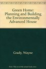 Green Home Planning and Building the Environmentally Advanced House