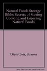 Natural Foods Storage Bible: Secrets of Storing Cooking and Enjoying Natural Foods