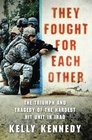 They Fought for Each Other The Triumph and Tragedy of the Hardest Hit Unit in Iraq