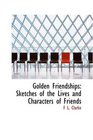 Golden Friendships Sketches of the Lives and Characters of Friends