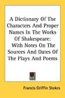A Dictionary Of The Characters And Proper Names In The Works Of Shakespeare With Notes On The Sources And Dates Of The Plays And Poems
