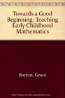 Towards a Good Beginning Teaching Early Childhood Mathematics