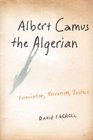 Albert Camus the Algerian Colonialism Terrorism Justice