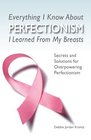 Everything I Know about Perfectionism I Learned from My Breasts Secrets and Solutions for Overpowering Perfectionism