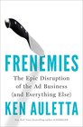 Frenemies The Epic Disruption of the Ad Business