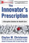 The Innovator's Prescription A Disruptive Solution for Health Care