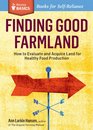 Finding Good Farmland How to Evaluate and Acquire Land for Healthy Food Production A Storey Basics Title