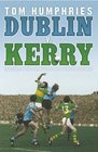 Dublin V Kerry The Story of the Epic Rivalry That Challenged Irish Sport