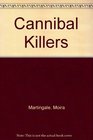 Cannibal Killers The History of Impossible Murderers