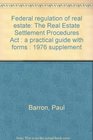Federal regulation of real estate The Real Estate Settlement Procedures Act  a practical guide with forms  1976 supplement