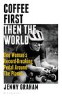 Coffee First Then the World One Woman's RecordBreaking Pedal Around the Planet