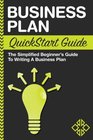Business Plan QuickStart Guide  The Simplified Beginner's Guide to Writing a Business Plan