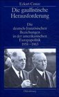 Die gaullistische Herausforderung Die deutschfranzosische Beziehungen in der amerikanischen Europapolitik 19581963