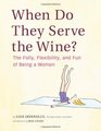 When Do They Serve the Wine The Folly Flexibility and Fun of Being a Woman