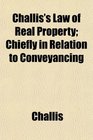 Challis's Law of Real Property Chiefly in Relation to Conveyancing