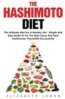The Hashimoto Diet The Ultimate Diet For A Healthy Life  Simple And Easy Guide To Fix The Root Cause And Heal Hashimotos Thyroiditis Successfully