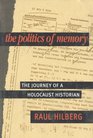 The Politics of Memory  The Journey of a Holocaust Historian