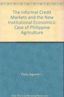 Informal Credit Markets and the New Institutional Economics The Case of Philippine Agriculture