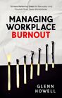 Managing Workplace Burnout 7 Stress Relieving Steps to Recovery and Flourish from Toxic Workplaces