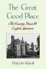 The Great Good Place The Country House and English Literature