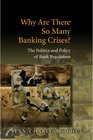Why Are There So Many Banking Crises The Politics and Policy of Bank Regulation
