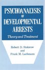 Psychoanalysis of Developmental Arrests Theory and Treatment