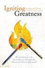 Igniting Greatness  Remembering Who We Really Are Through the Nurtured Heart Approach