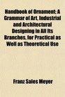 Handbook of Ornament A Grammar of Art Industrial and Architectural Designing in All Its Branches for Practical as Well as Theoretical Use
