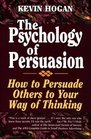 The Psychology of Persuasion: How to Persuade Others to Your Way of Thinking