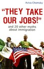 They Take Our Jobs and 20 Other Myths about Immigration