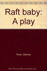 Raft baby A play