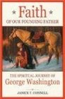 Faith of Our Founding Father The Spiritual Journey of George Washington