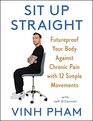 Sit Up Straight Futureproof Your Body Against Chronic Pain with 12 Simple Movements