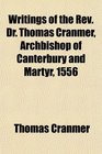 Writings of the Rev Dr Thomas Cranmer Archbishop of Canterbury and Martyr 1556