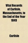 Vital Records of Carlisle Massachusetts to the End of the Year 1849