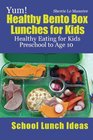 Yum! Healthy Bento Box Lunches for Kids: Healthy Eating for Kids Preschool to Age 10 (School Lunch Ideas) (Volume 1)