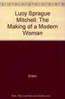Lucy Sprague Mitchell The Making of a Modern Woman