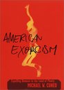 American Exorcism Expelling Demons in the Land of Plenty