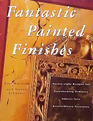 Fantastic Painted Finishes TwentyNine Recipes for Transforming Ordinary Objects into Extraordinary Treasures
