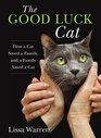 The Good Luck Cat How a Cat Saved a Family and a Family Saved a Cat