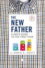 The New Father A Dad's Guide to the First Year