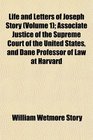 Life and Letters of Joseph Story  Associate Justice of the Supreme Court of the United States and Dane Professor of Law at Harvard