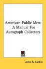 American Public Men A Manual For Autograph Collectors